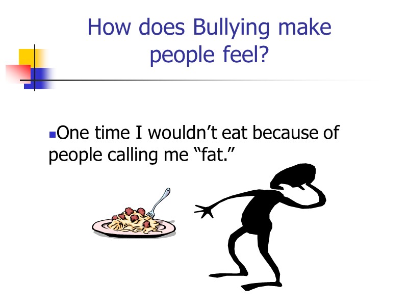 How does Bullying make people feel? One time I wouldn’t eat because of people